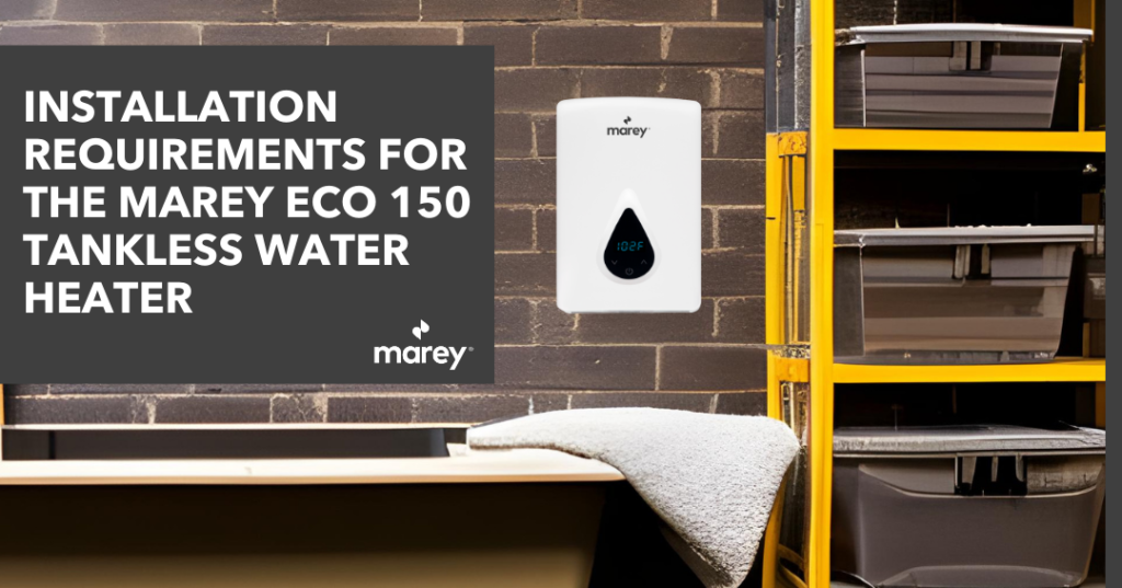 Installation Requirements for the Marey Eco 150 Tankless Water Heater